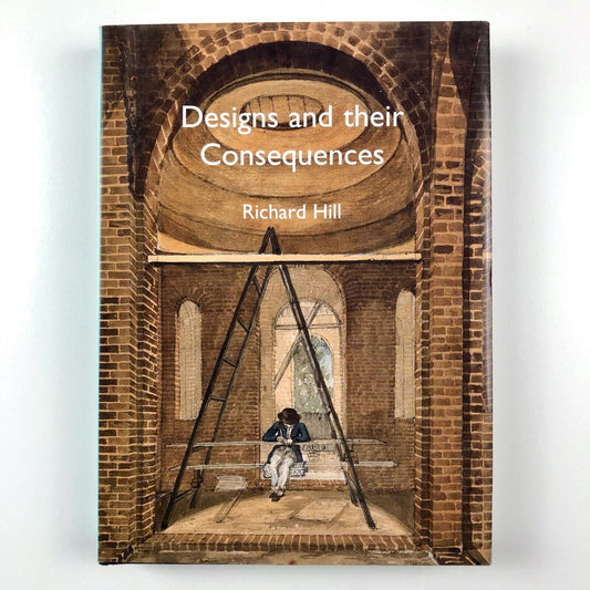 Designs and their Consequences by Richard Hill | Yale University Press, 1999