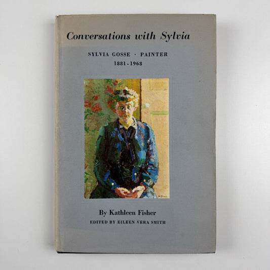 Conversations with Sylvia. Sylvia Gosse Painter 1881-1968 by Kathleen Fisher | Edited by Eileen Vera Smith | Charles Skilton, 1975