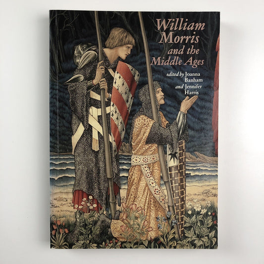 William Morris and the Middle Ages  | Edited by Joanna Banham and Jennifer Harris | Whitworth Art Gallery, 1984