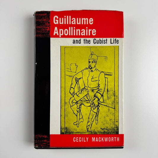 Guillaume Apollinaire and the Cubist Life by Cecily Mackworth John Murray, 1961
