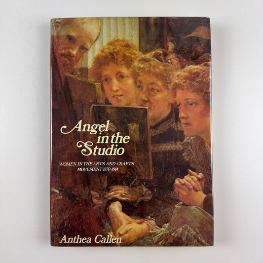 Angel in the Studio. Women in the Arts and Crafts Movement by Anthea Callen 1979