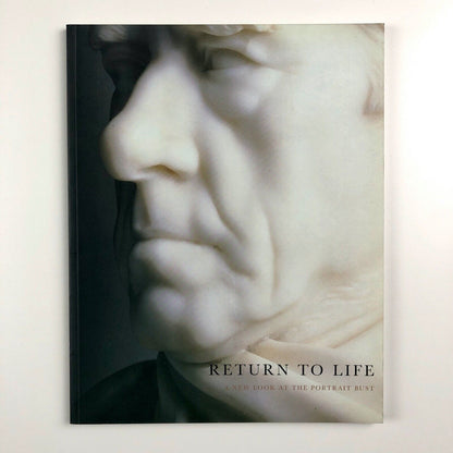 Return to Life. A new look at the portrait bust | Henry Moore Institute, National Portrait Gallery, London and Scottish National Portrait Gallery, Edinburgh 2001 | With essays by Malcolm Baker and John Gage