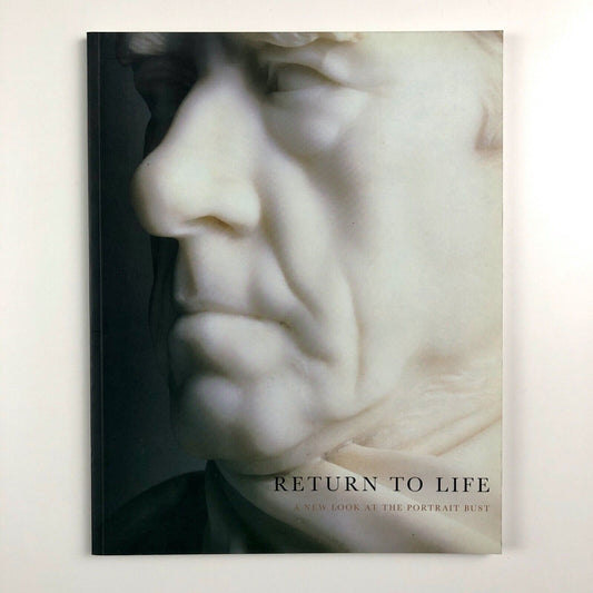 Return to Life. A new look at the portrait bust | Henry Moore Institute, National Portrait Gallery, London and Scottish National Portrait Gallery, Edinburgh 2001 | With essays by Malcolm Baker and John Gage