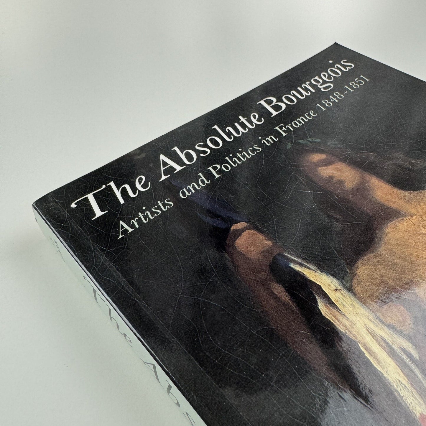 The Absolute Bourgeois. Artists and Politics in France 1848-1851 by T.J. Clark