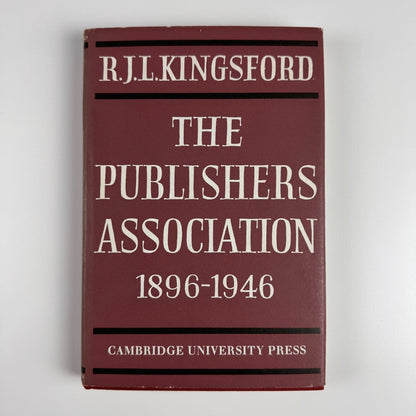 The Publishers Association 1896-1946 R.J.L. Kingsford Cambridge University Press, 1970