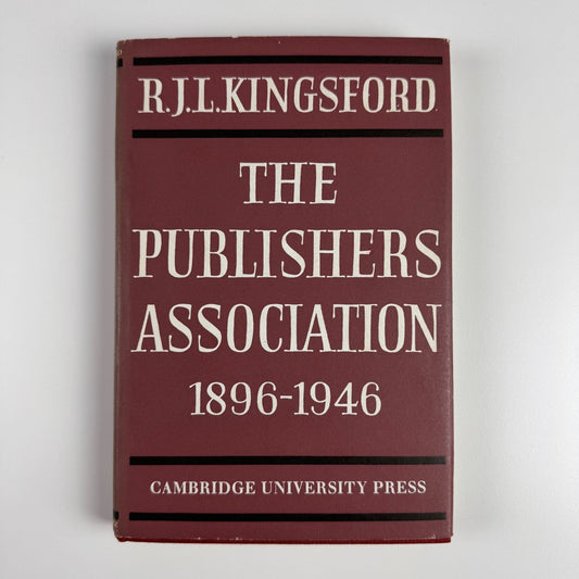 The Publishers Association 1896-1946 R.J.L. Kingsford Cambridge University Press, 1970