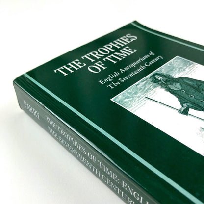 The Trophies of Time: English Antiquarians of The Seventeenth Century by Graham Parry | Oxford University Press, 2007