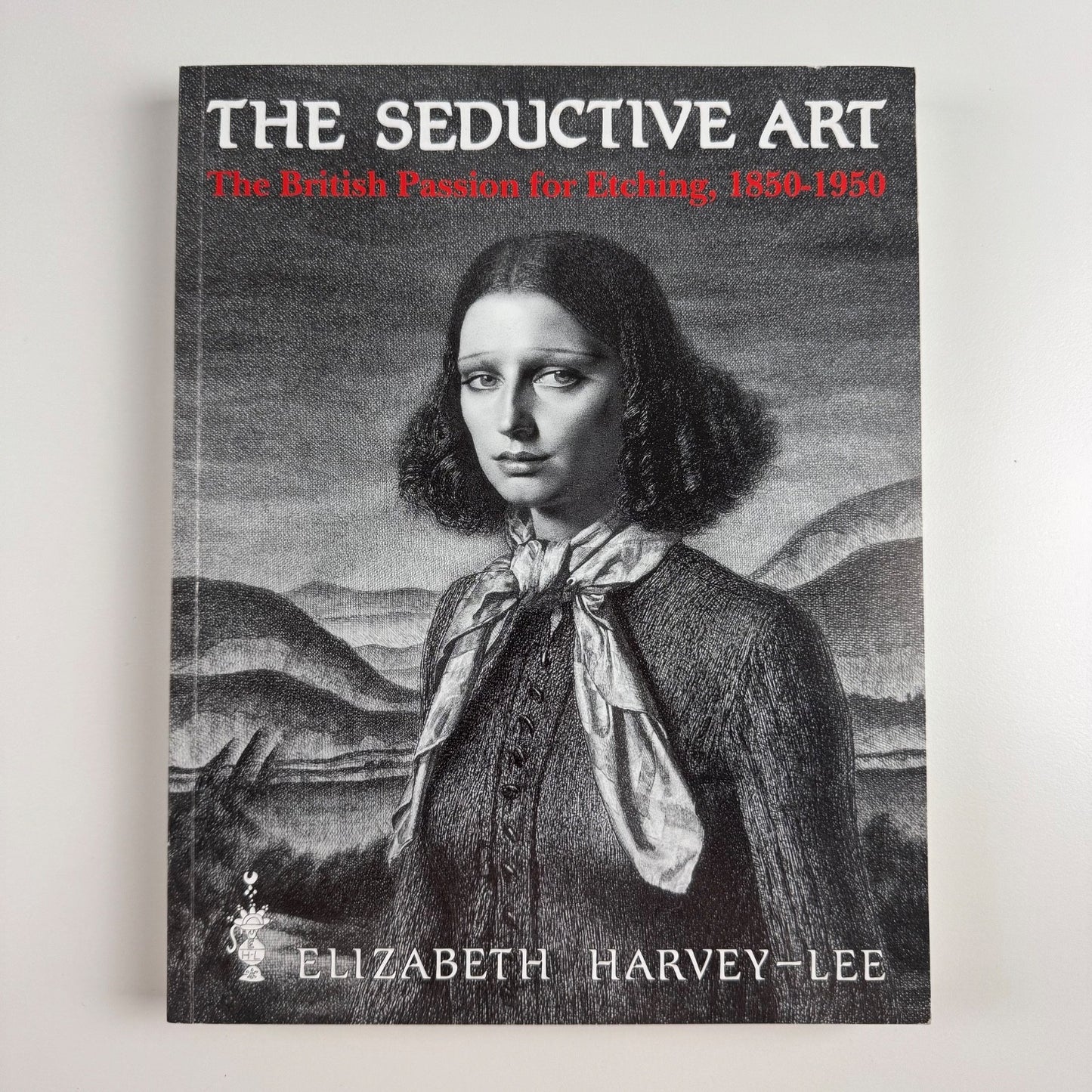 The Seductive Art The British Passion for Etching 1850-1950 Elizabeth Harvey-Lee