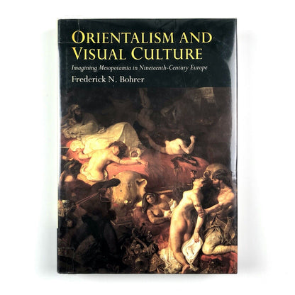 Orientalism & Visual Culture: Imagining Mesopotamia in Nineteenth0Century Europe by Frederick N. Bohrer | Cambridge University Press, 2003