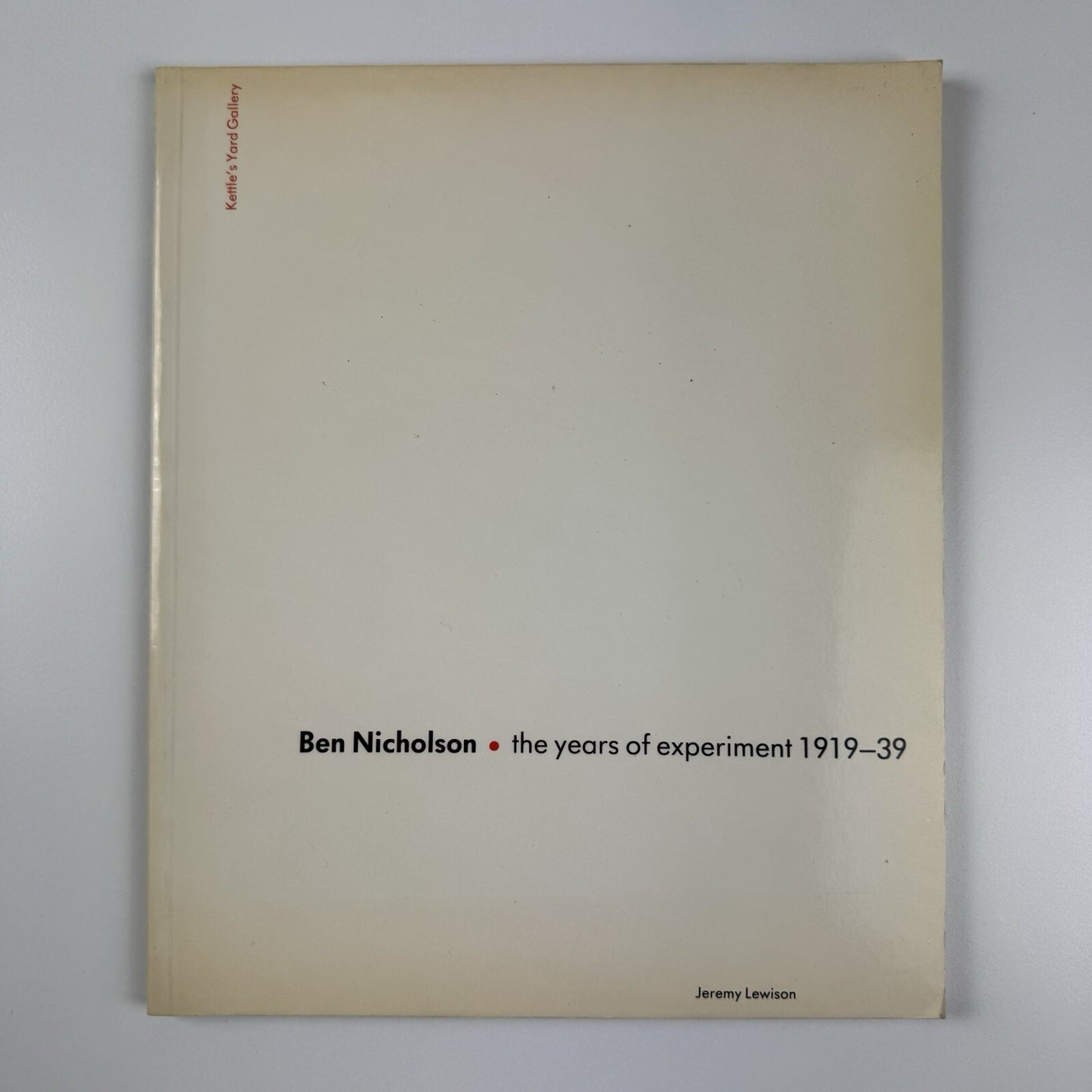 Ben Nicholson. The years of experiment 1919-39 by Jeremy Lewison | Kettle's Yard, 1984 catalogue