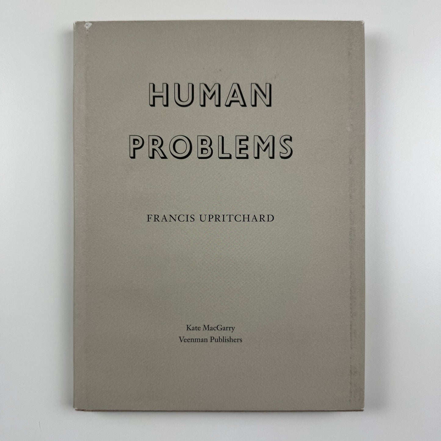 Human Problems. Francis Upritchard | Kate MacGarry / Veenman Publishers, 2006