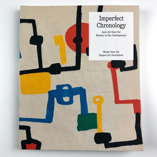 Imperfect Chronology: Arab Art from the Modern ... Barjeel Art Foundation 2015