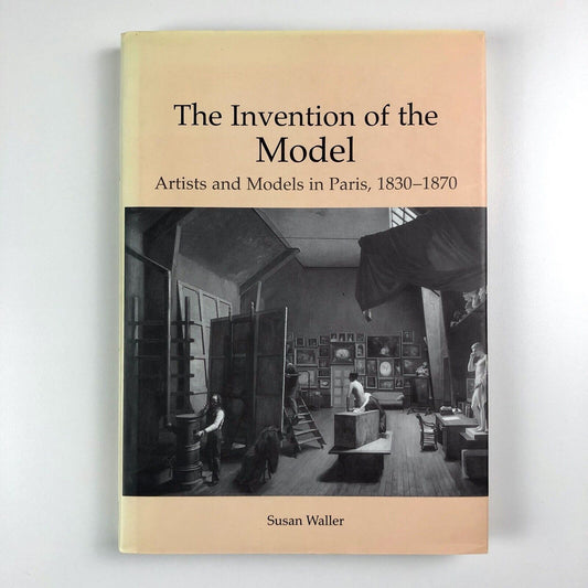 The Invention of the Model: Artists and Models in Paris, 1830-1870 by  Susan Waller | Ashgate Publishing, 2006