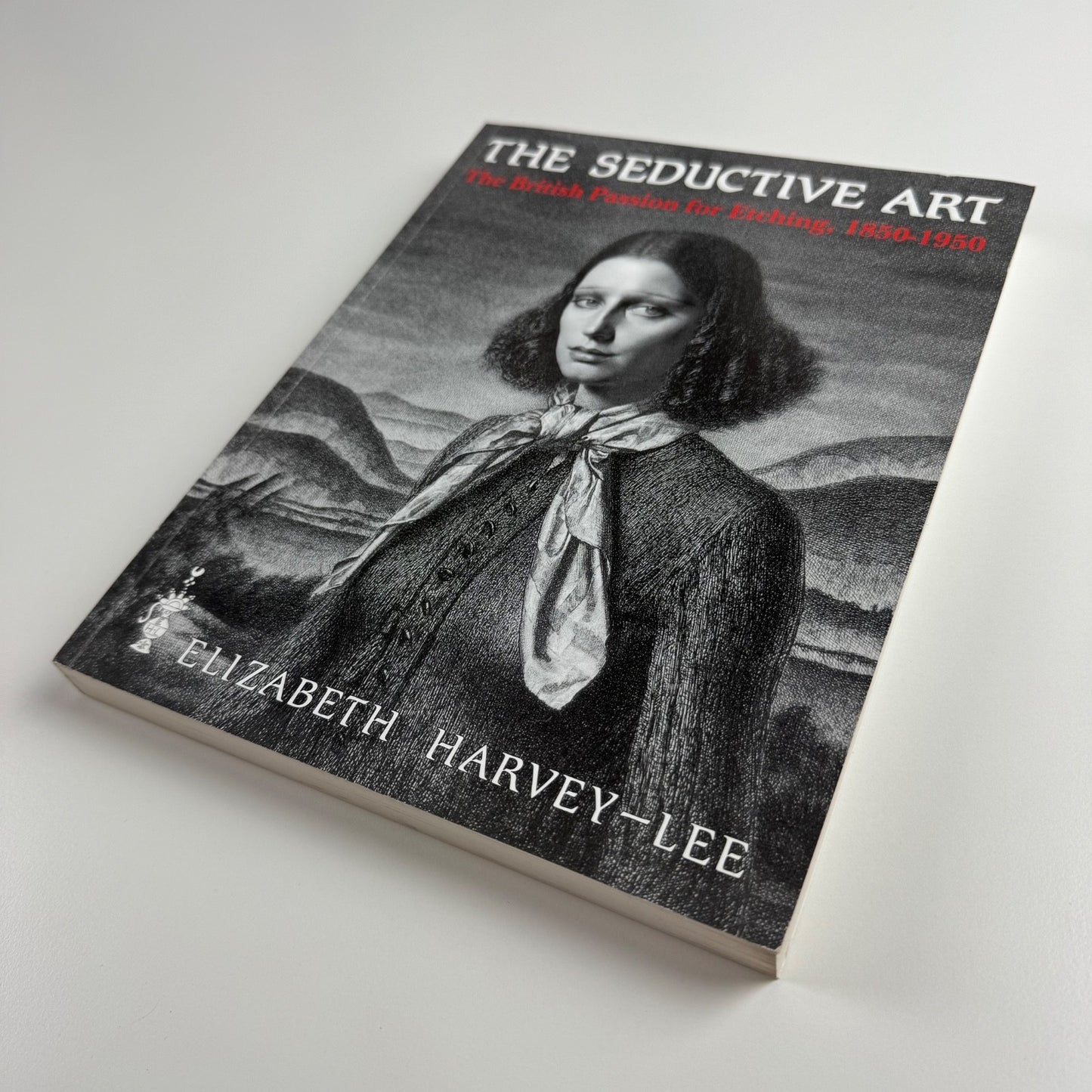 The Seductive Art The British Passion for Etching 1850-1950 Elizabeth Harvey-Lee