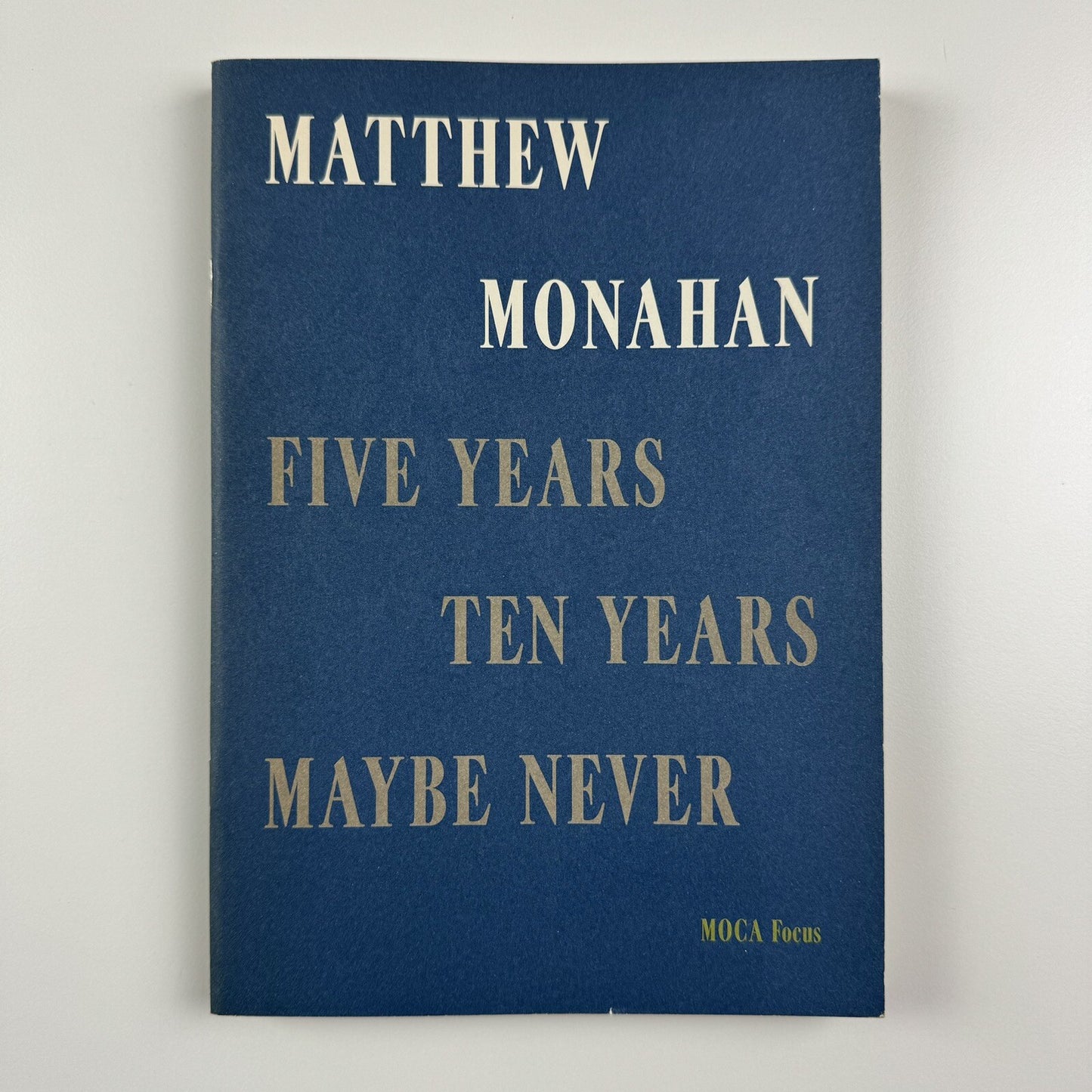 Matthew Monahan – Five years ten years maybe never | MOCA Los Angeles Focus, exhibition catalogue 2007