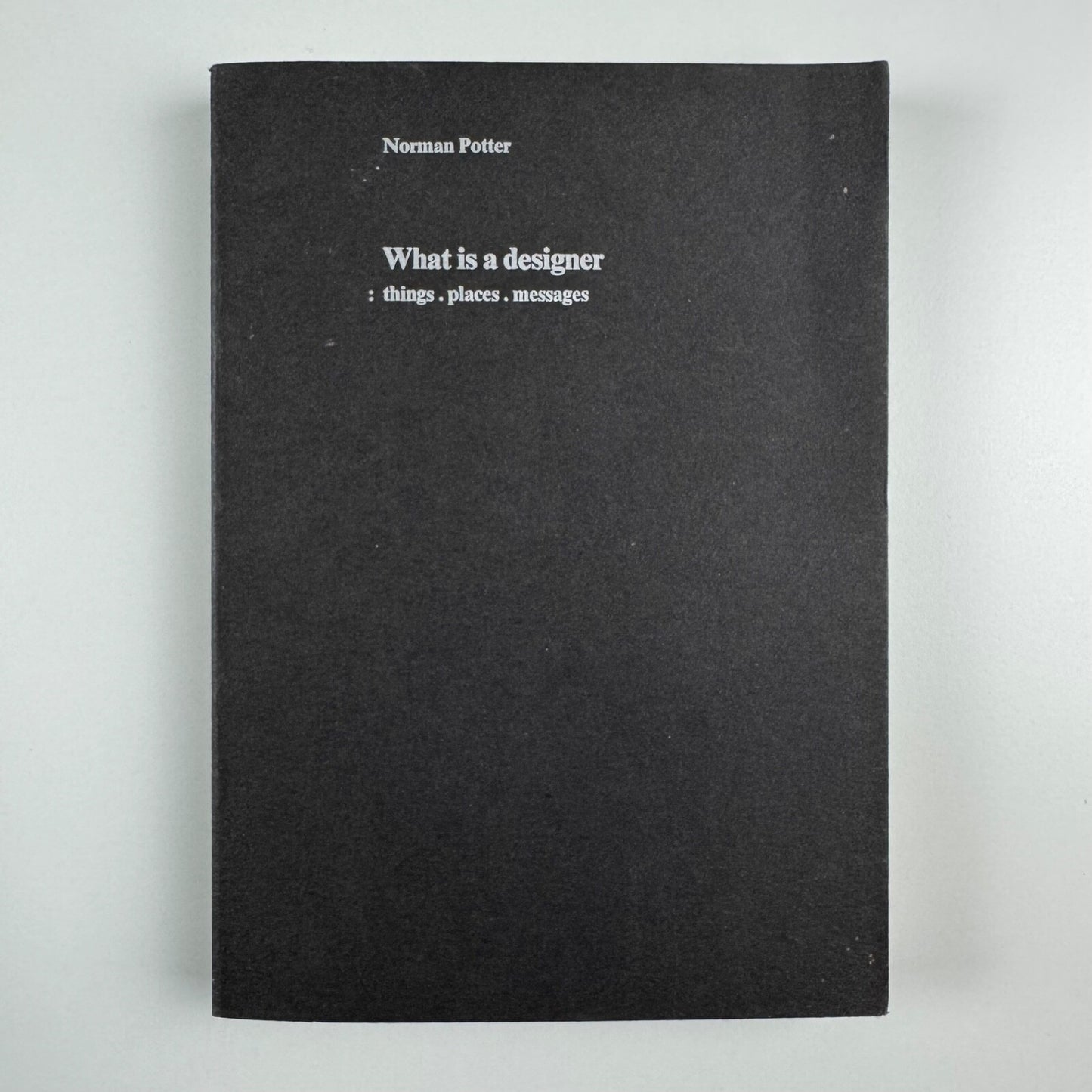What is a Designer: Things. Places. Messages by Norman Potter | Hyphen Press, 1980