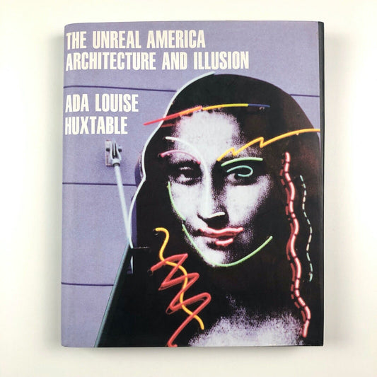 The Unreal America: Architecture and Illusion by Ada Louise Huxtable | The New Press, New York,  1997
