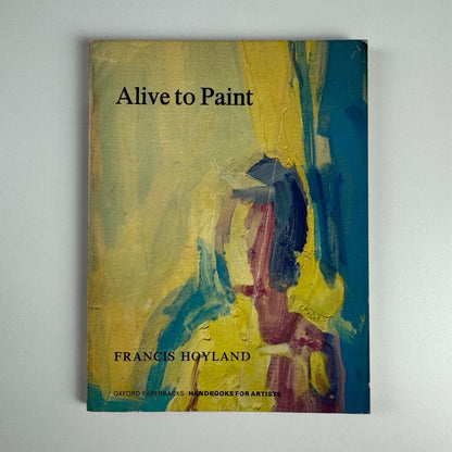 Alive to Paint by Francis Hoyland Oxford University Press 1967
