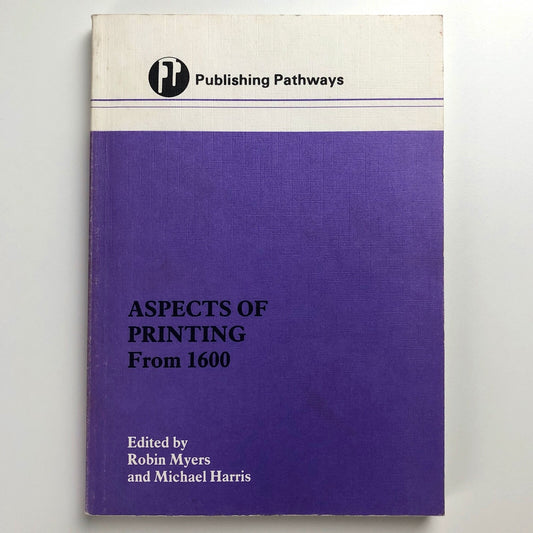 Aspects of Printing From 1600 | Robin Myers and Michael Harris | Publishing Pathways, 1987