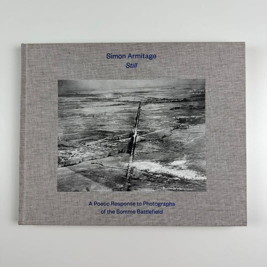 Simon Armitage. Still. A Poetic Response to Photographs of the Somme Battlefield | Enitharmon Press in association with Imperial War Museums, 2016