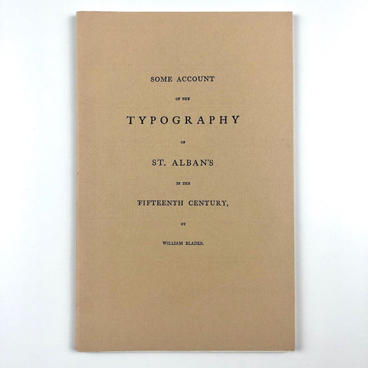 Some Account of the Typography of St. Albans in the fifteenth century by William Blades | John Roberts Press, London, 1976