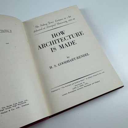How architecture is made by H.S. Goodhart-Rendel. Sidney Jones Lectures in Art delivered at Liverpool University 1945-46 | Associated Iliffe, 1947