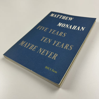 Matthew Monahan – Five years ten years maybe never | MOCA Los Angeles Focus, exhibition catalogue 2007