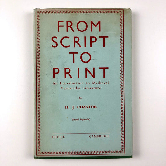 From Script to Print. An Introduction to Medieval Vernacular Literature by H.J. Chaytor | W. Heffer & Sons, 1950, second impression