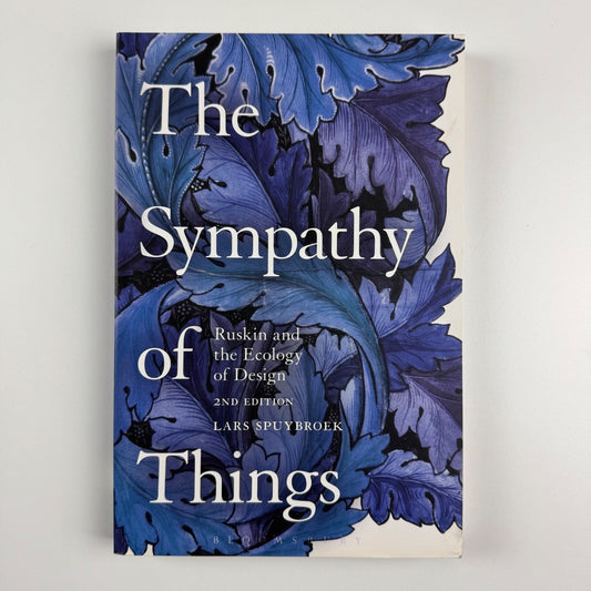 The Sympathy of Things. Ruskin and the Ecology of Design 2nd edition by Lars Spuybroek | Bloombsbury, 2016