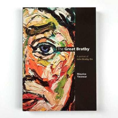 The Great Bratby: A portrait of John Bratby RA by Maurice Yacowar 2008