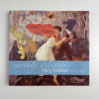 Earthly Delights. Mary Adshead 1904-1995 | University of Liverpool Art Gallery | edited by Matthew H. Clough and Ann Compton