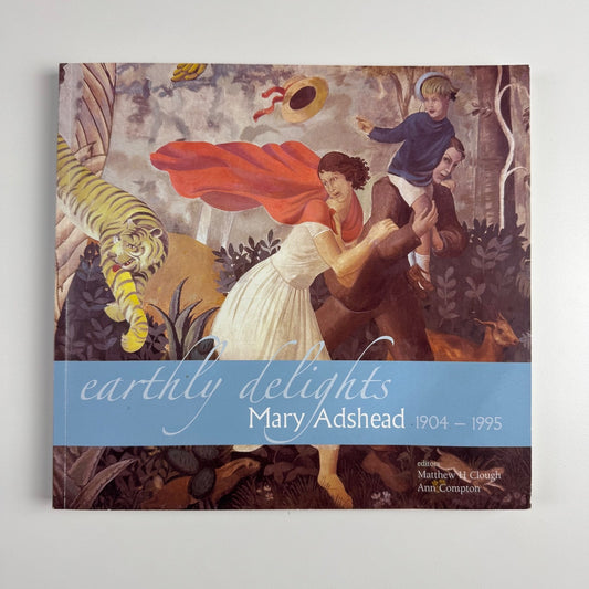 Earthly Delights. Mary Adshead 1904-1995 | University of Liverpool Art Gallery | edited by Matthew H. Clough and Ann Compton