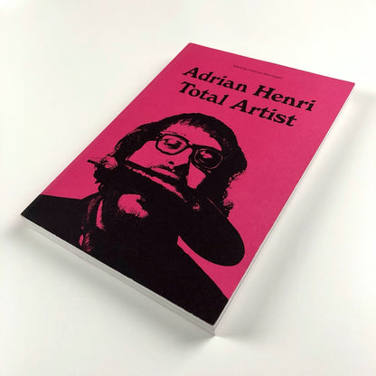 Adrian Henri. Total Artist ed Catherine Marcangeli | Liverpool John Moores, 2014