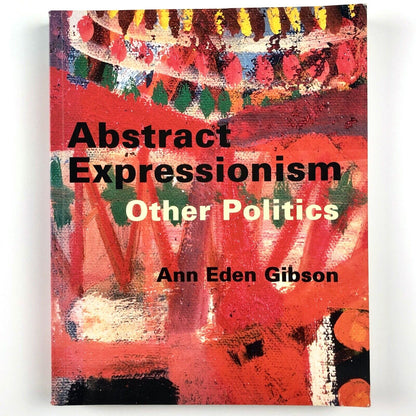 Abstract Expressionism: Other Politics by Ann Eden Gibson | Yale University Press, 1997