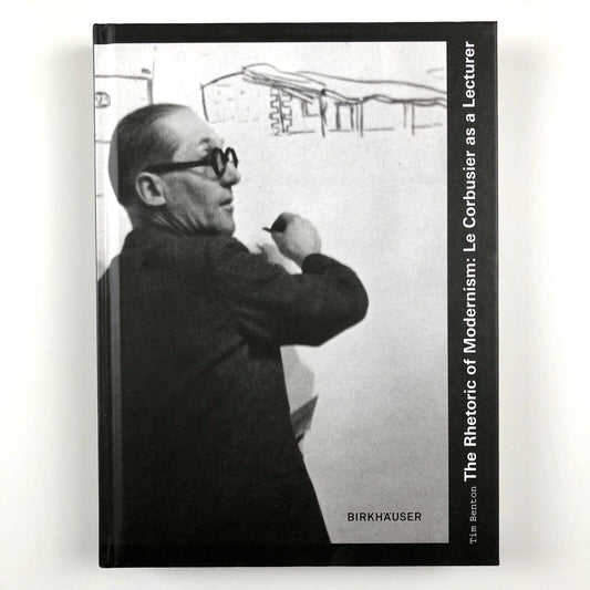 The Rhetoric of Modernism: Le Corbusier as a Lecturer | Tim Benton, 2009