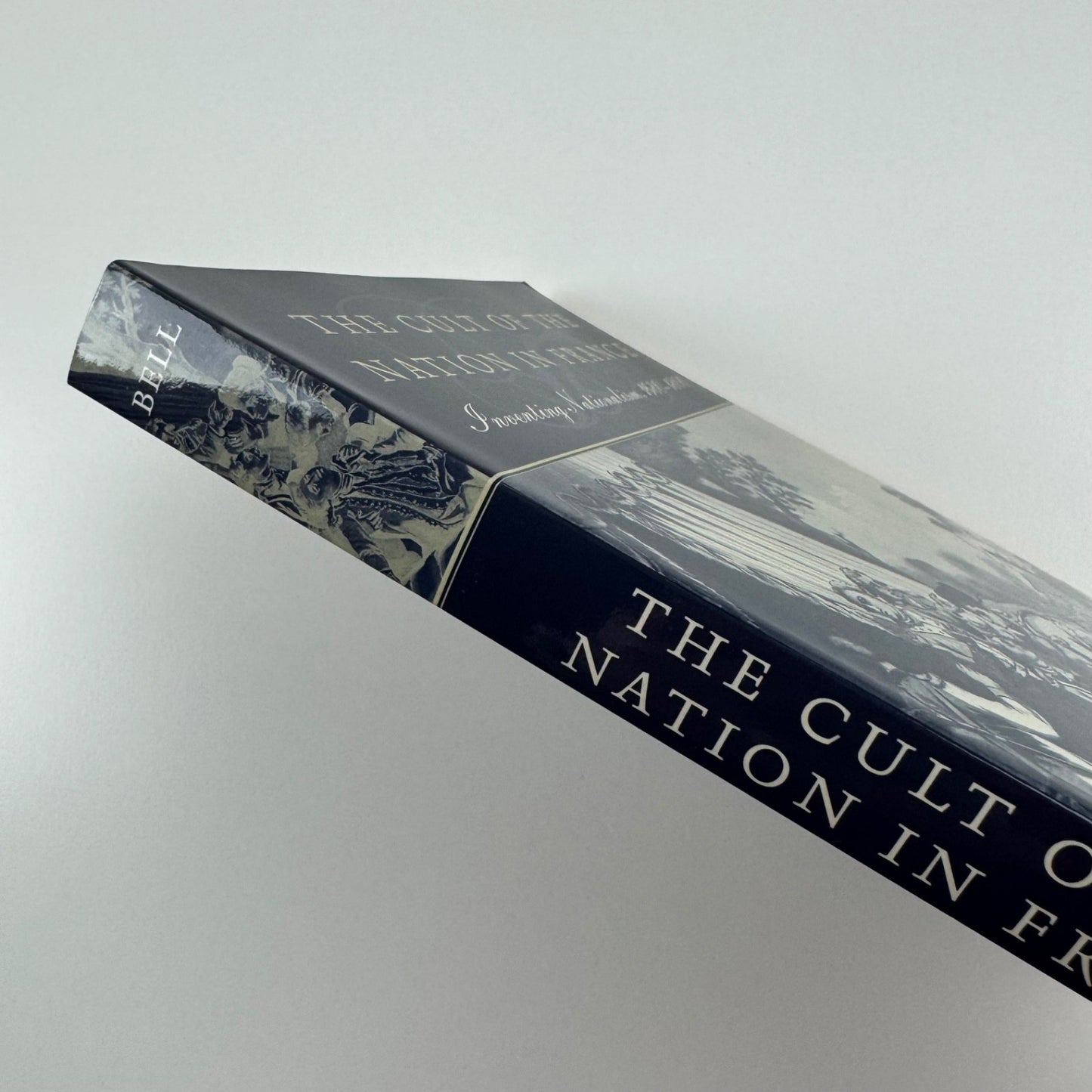 The Cult of the Nation in France. Inventing Nationalism by David A. Bell