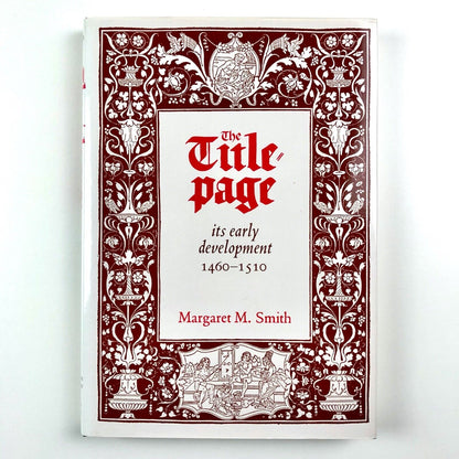 The Title Page – its Early Development 1460-1510 by Margaret M. Smith | The British Library and Oak Knoll Press, 2000