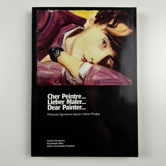 Cher Peintre… Lieber Male … Dear Painter …. Peintures figuratives depuis l’ultime Picabia | Centre Pompidou 2002 | Touring exhibition catalogue