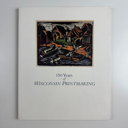 150 years of Wisconsin Printmaking by Andrew Stevens Elvehjem Museum of Art 1988