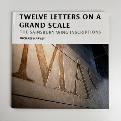Twelve letters on a grand scale. The Sainsbury Wing Inscriptions Michael Harvey, 47 Editions, 2013
