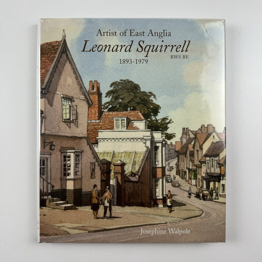 Artist of East Anglia. Leonard Squirrell RWS RE 1893-1979 by Josephine Walpole | Antique Collectors' Club, 2011