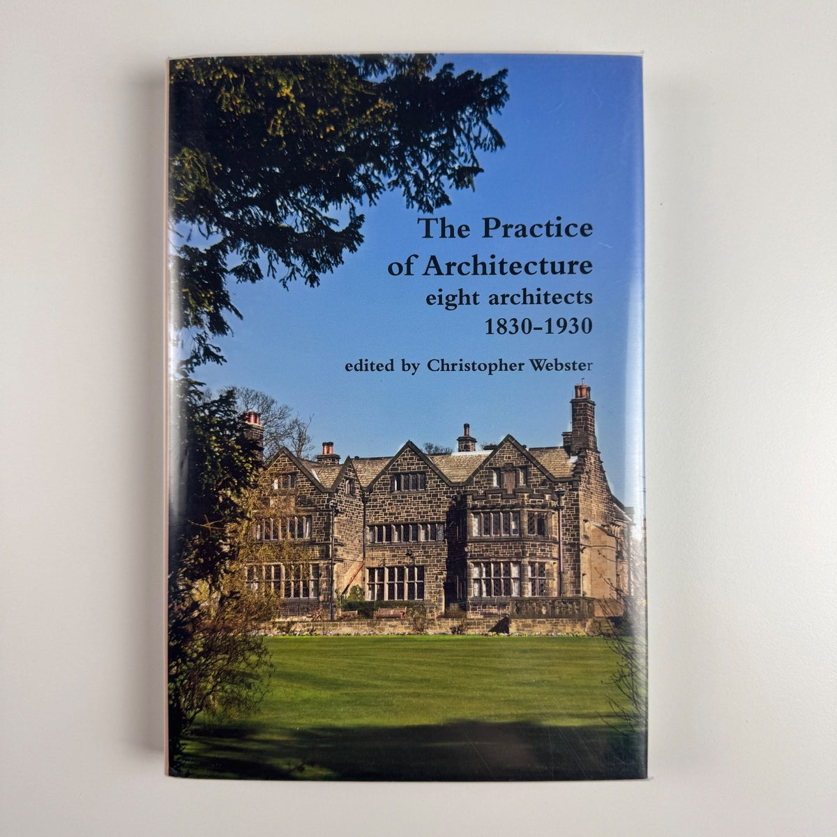 The Practice of Architecture eight architects 1830-1930 Christopher Webster 2012