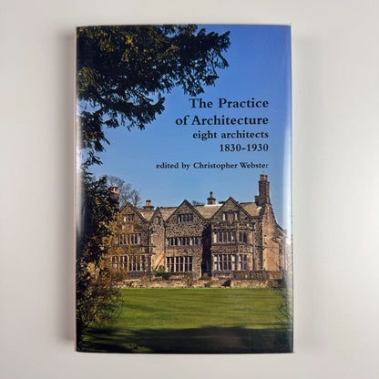The Practice of Architecture eight architects 1830-1930 Christopher Webster 2012